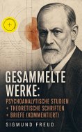 ebook: Gesammelte Werke: Psychoanalytische Studien + Theoretische Schriften + Briefe (Kommentiert)