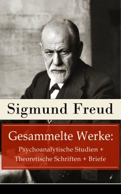 ebook: Gesammelte Werke: Psychoanalytische Studien + Theoretische Schriften + Briefe