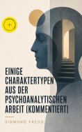 ebook: Einige Charaktertypen aus der psychoanalytischen Arbeit (Kommentiert)