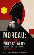ebook: Moreau: Geschichte eines Soldaten (Historischer Roman) (Kommentiert)