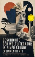 ebook: Geschichte der Weltliteratur in einer Stunde (Kommentiert)