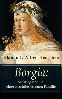 eBook: Borgia: Aufstieg und Fall einer machtbesessenen Familie