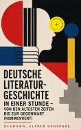 eBook: Deutsche Literaturgeschichte in einer Stunde - Von den ältesten Zeiten bis zur Gegenwart (Kommentier