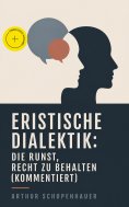 eBook: Eristische Dialektik: Die Kunst, Recht zu behalten (Kommentiert)