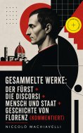 eBook: Gesammelte Werke: Der Fürst + Die Discorsi + Mensch und Staat + Geschichte von Florenz (Kommentiert)