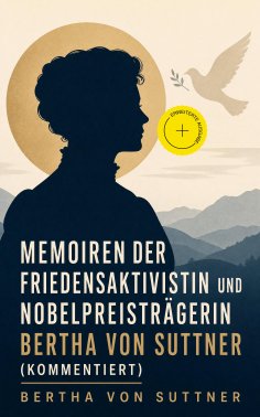 ebook: Memoiren der Friedensaktivistin und Nobelpreisträgerin Bertha von Suttner (Kommentiert)