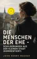 ebook: Die Menschen der Ehe - Schilderungen aus der kleinen Stadt (Kommentiert)