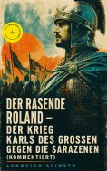 eBook: Der rasende Roland - Der Krieg Karls des Großen gegen die Sarazenen (Kommentiert)