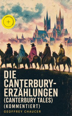 eBook: Die Canterbury-Erzählungen (Canterbury Tales) (Kommentiert)