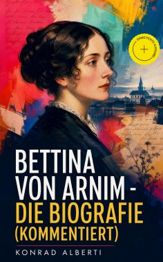eBook: Bettina von Arnim - Die Biografie (Kommentiert)