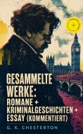 eBook: Gesammelte Werke: Romane + Kriminalgeschichten + Essay (Kommentiert)