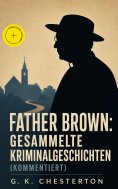 ebook: Father Brown: Gesammelte Kriminalgeschichten (Kommentiert)
