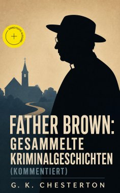 ebook: Father Brown: Gesammelte Kriminalgeschichten (Kommentiert)