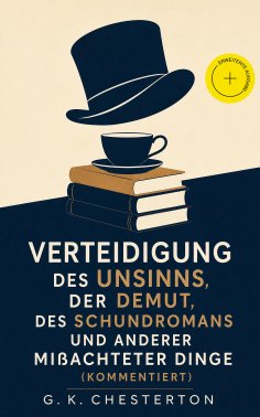 ebook: Verteidigung des Unsinns, der Demut, des Schundromans und anderer mißachteter Dinge (Kommentiert)