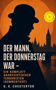 eBook: Der Mann, der Donnerstag war - Ein Komplott anarchistischer Terroristen (Kommentiert)