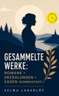 ebook: Gesammelte Werke: Romane + Erzählungen + Sagen (Kommentiert)