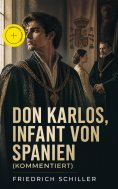 ebook: Don Karlos, Infant von Spanien (Kommentiert)