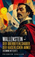 ebook: Wallenstein - Der Oberbefehlshaber der kaiserlichen Armee (Kommentiert)