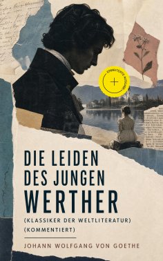 eBook: Die Leiden des jungen Werther (Klassiker der Weltliteratur) (Kommentiert)