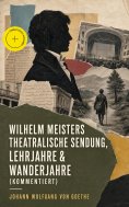 eBook: Wilhelm Meisters theatralische Sendung, Lehrjahre & Wanderjahre (Kommentiert)