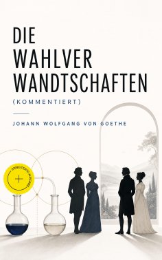 ebook: Die Wahlverwandtschaften (Kommentiert)
