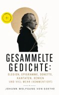 eBook: Gesammelte Gedichte: Elegien, Epigramme, Sonette, Kantaten, Xenien und viel mehr (Kommentiert)