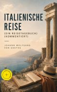 ebook: Italienische Reise (Ein Reisetagebuch) (Kommentiert)