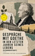 eBook: Gespräche mit Goethe in den letzten Jahren seines Lebens (Kommentiert)