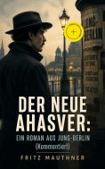 eBook: Der neue Ahasver: Ein Roman aus Jung-Berlin (Kommentiert)