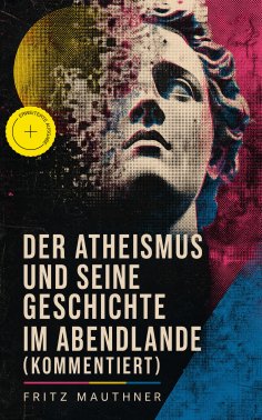 eBook: Der Atheismus und seine Geschichte im Abendlande (Kommentiert)
