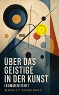 eBook: Über das Geistige in der Kunst (Kommentiert)