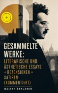 ebook: Gesammelte Werke: Literarische und ästhetische Essays + Rezensionen + Satiren (Kommentiert)