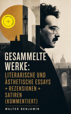 ebook: Gesammelte Werke: Literarische und ästhetische Essays + Rezensionen + Satiren (Kommentiert)
