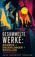 eBook: Gesammelte Werke: Dramen + Erzählungen + Novellen (Kommentiert)