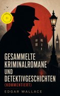 ebook: Gesammelte Kriminalromane und Detektivgeschichten (Kommentiert)