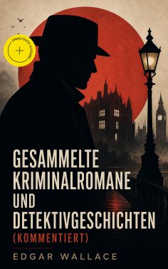 ebook: Gesammelte Kriminalromane und Detektivgeschichten (Kommentiert)