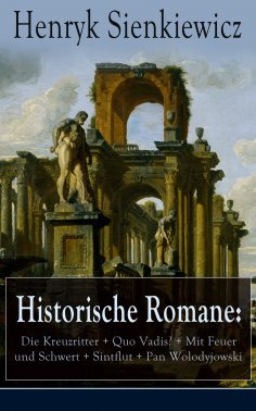 ebook: Historische Romane: Die Kreuzritter + Quo Vadis? + Mit Feuer und Schwert + Sintflut + Pan Wolodyjows