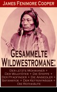 eBook: Gesammelte Wildwestromane: Der letzte Mohikaner + Der Wildtöter + Die Steppe + Der Pfadfinder + Die 