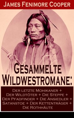 eBook: Gesammelte Wildwestromane: Der letzte Mohikaner + Der Wildtöter + Die Steppe + Der Pfadfinder + Die 