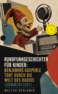 eBook: Rundfunkgeschichten für Kinder: Benjamins Kasperle tobt durch die Welt des Radios (Kommentiert)