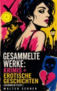 eBook: Gesammelte Werke: Krimis + Erotische Geschichten (Kommentiert)