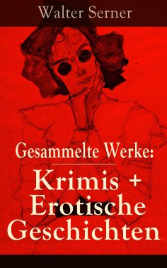 ebook: Gesammelte Werke: Krimis + Erotische Geschichten