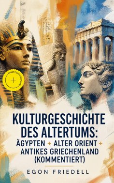 ebook: Kulturgeschichte des Altertums: Ägypten + Alter Orient + Antikes Griechenland (Kommentiert)