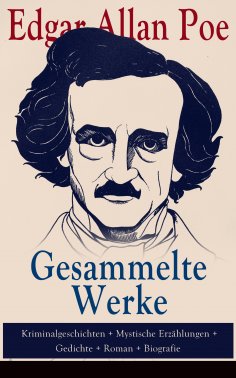 eBook: Gesammelte Werke: Kriminalgeschichten + Mystische Erzählungen + Gedichte + Roman + Biografie