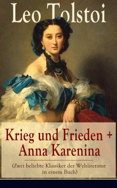 ebook: Krieg und Frieden + Anna Karenina (Zwei beliebte Klassiker der Weltliteratur in einem Buch)