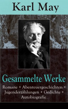 ebook: Gesammelte Werke: Romane + Abenteuergeschichten + Jugenderzählungen + Gedichte + Autobiografie