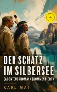 ebook: Der Schatz im Silbersee (Abenteuerroman) (Kommentiert)