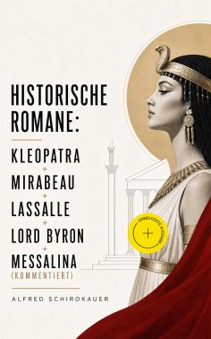 ebook: Historische Romane: Kleopatra + Mirabeau + Lassalle + Lord Byron + Messalina (Kommentiert)