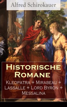 ebook: Historische Romane: Kleopatra + Mirabeau + Lassalle + Lord Byron + Messalina
