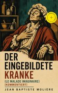 ebook: Der eingebildete Kranke (Le Malade imaginaire) (Kommentiert)